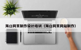松滋海口网页制作设计培训（海口网页网站制作）