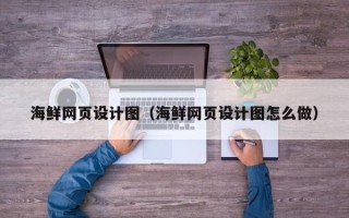 松滋海鲜网页设计图（海鲜网页设计图怎么做）